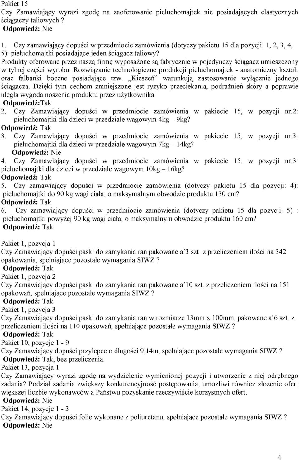 Rozwiązanie technologiczne produkcji pieluchomajtek - anatomiczny kształt oraz falbanki boczne posiadające tzw. Kieszeń warunkują zastosowanie wyłącznie jednego ściągacza.