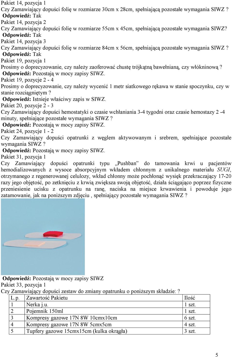Pakiet 14, pozycja 3 Czy Zamawiający dopuści folię w rozmiarze 84cm x 56cm, spełniającą pozostałe wymagania SIWZ?