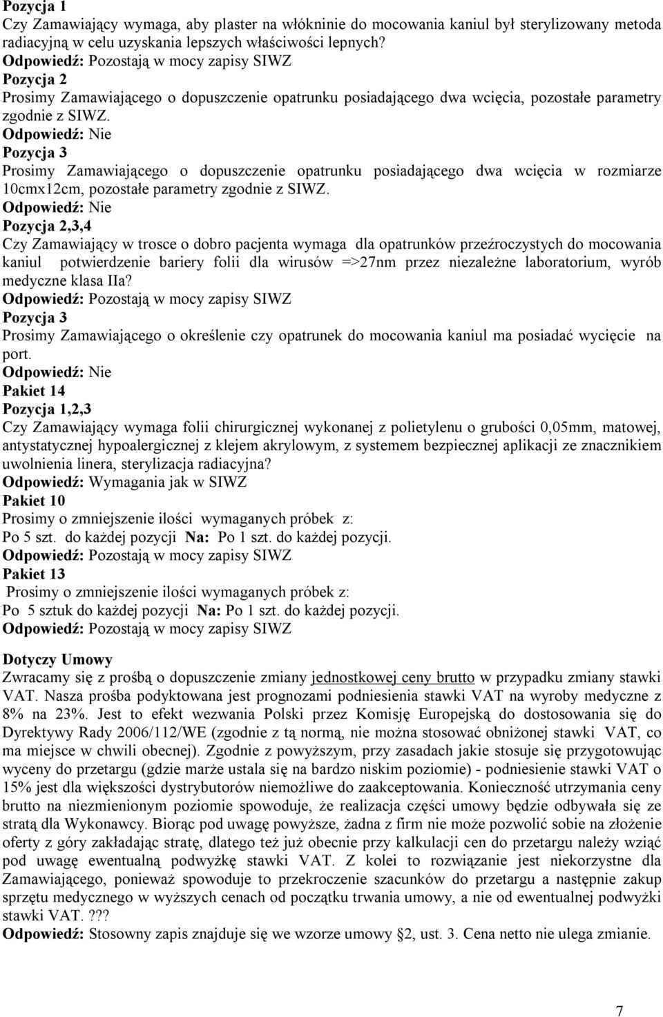 Pozycja 3 Prosimy Zamawiającego o dopuszczenie opatrunku posiadającego dwa wcięcia w rozmiarze 10cmx12cm, pozostałe parametry zgodnie z SIWZ.