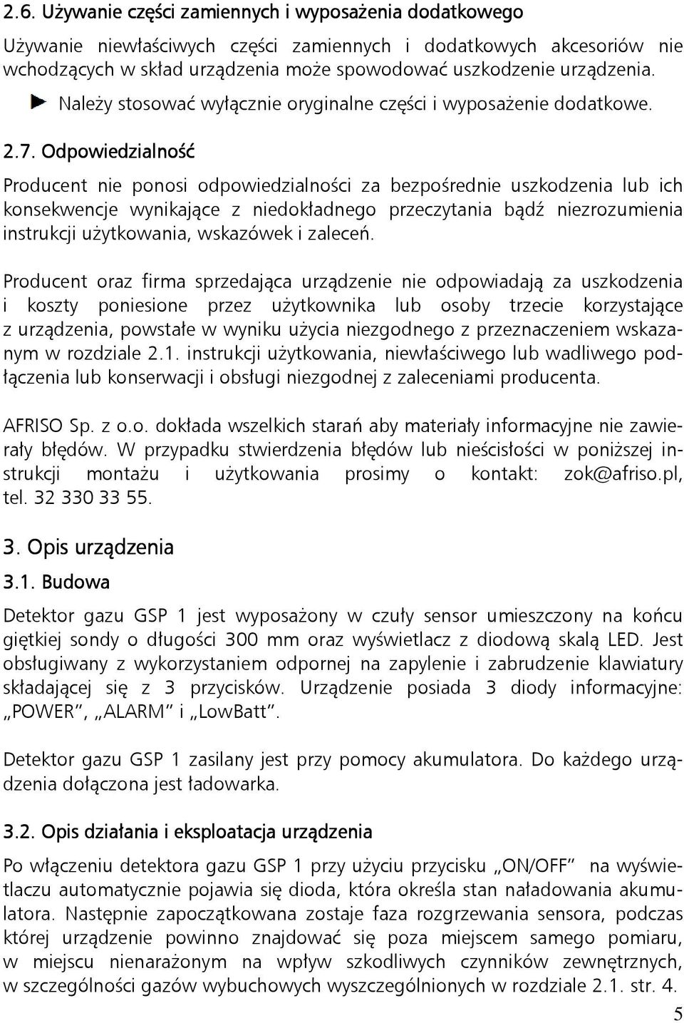 . Odpowiedzialność Producent nie ponosi odpowiedzialności za bezpośrednie uszkodzenia lub ich konsekwencje wynikające z niedokładnego przeczytania bądź niezrozumienia instrukcji użytkowania,