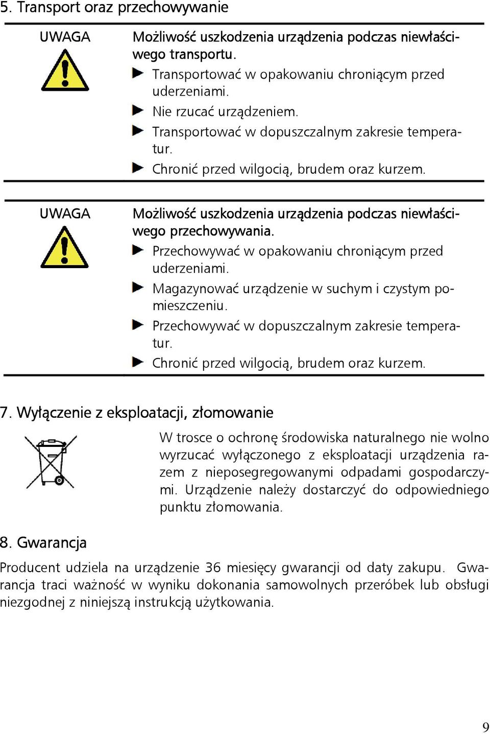 Przechowywać w opakowaniu chroniącym przed uderzeniami. Magazynować urządzenie w suchym i czystym pomieszczeniu. Przechowywać w dopuszczalnym zakresie temperatur.