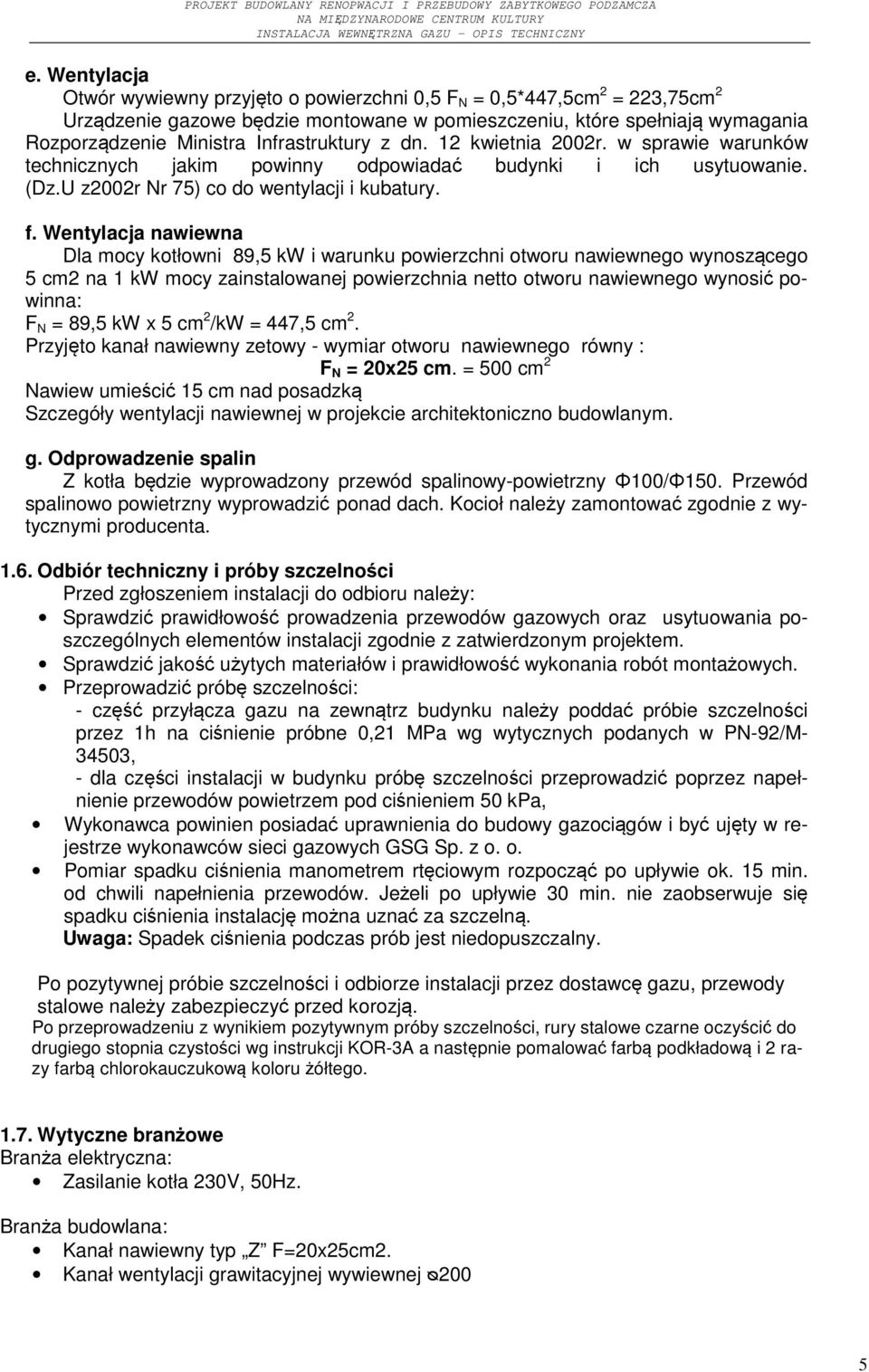 Wentylacja nawiewna Dla mocy kotłowni 89,5 kw i warunku powierzchni otworu nawiewnego wynoszącego 5 cm2 na 1 kw mocy zainstalowanej powierzchnia netto otworu nawiewnego wynosić powinna: F N = 89,5 kw