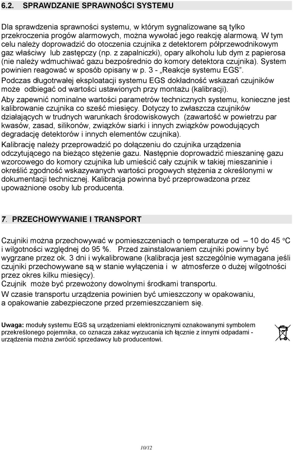 z zapalniczki), opary alkoholu lub dym z papierosa (nie należy wdmuchiwać gazu bezpośrednio do komory detektora czujnika). System powinien reagować w sposób opisany w p. 3 - Reakcje systemu EGS.