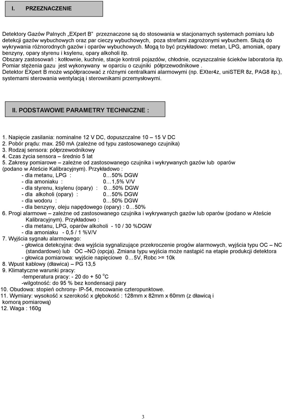 Obszary zastosowań : kotłownie, kuchnie, stacje kontroli pojazdów, chłodnie, oczyszczalnie ścieków laboratoria itp. Pomiar stężenia gazu jest wykonywany w oparciu o czujniki półprzewodnikowe.