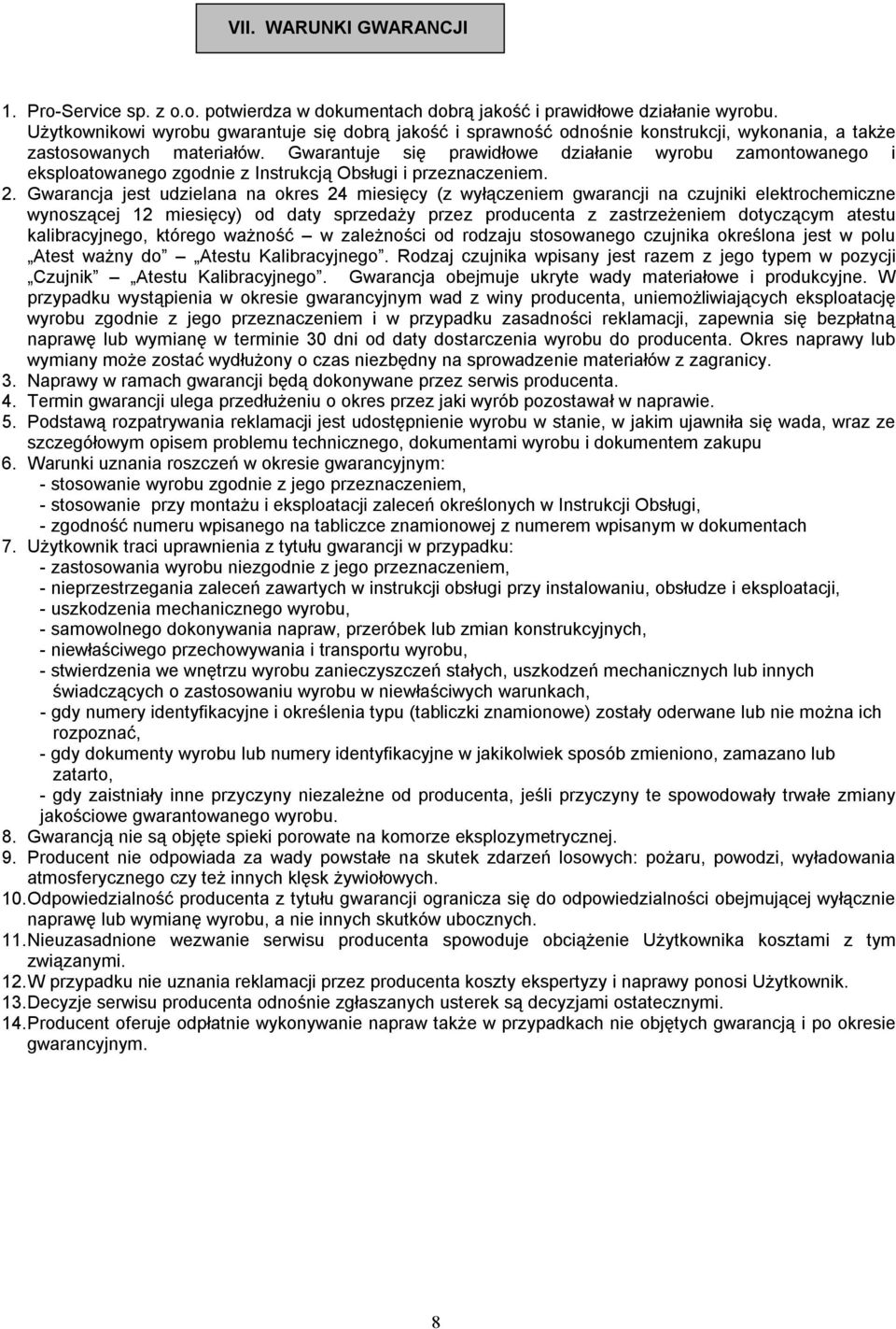 Gwarantuje się prawidłowe działanie wyrobu zamontowanego i eksploatowanego zgodnie z Instrukcją Obsługi i przeznaczeniem. 2.