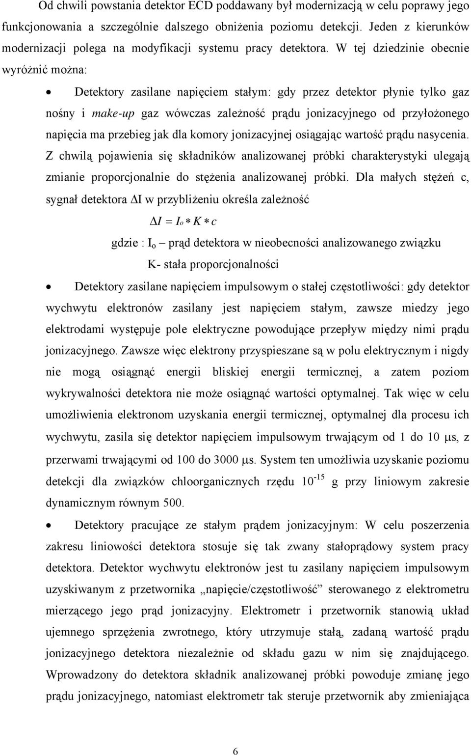 W tej dziedzinie obecnie wyróżnić można: Detektory zasilane napięciem stałym: gdy przez detektor płynie tylko gaz nośny i make-up gaz wówczas zależność prądu jonizacyjnego od przyłożonego napięcia ma