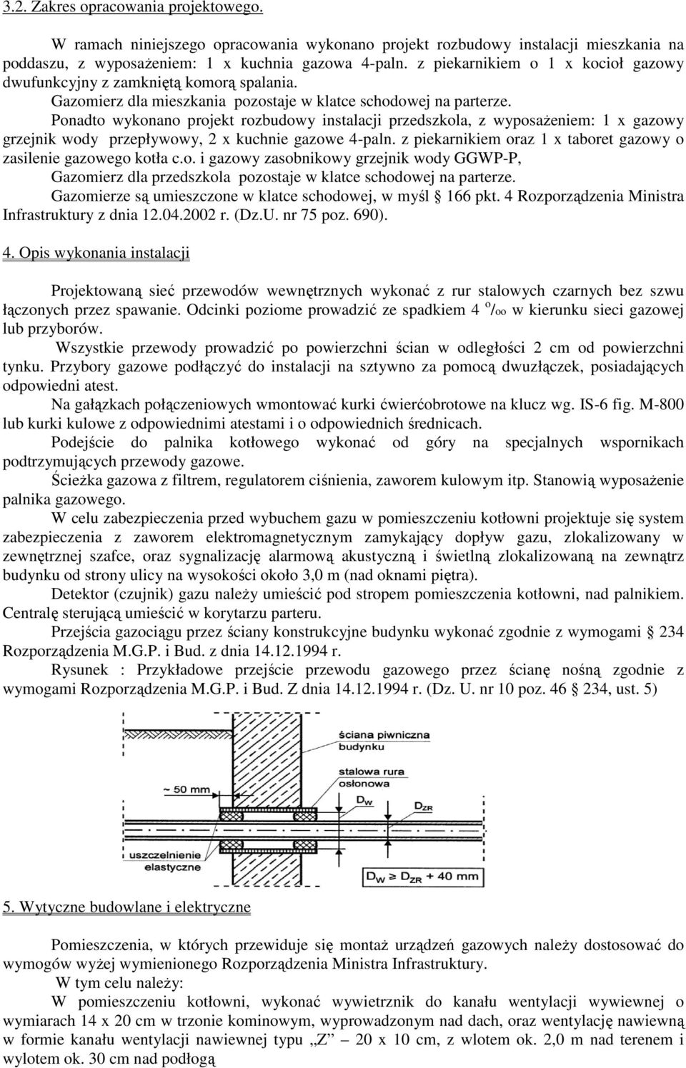 Ponadto wykonano projekt rozbudowy instalacji przedszkola, z wyposaŝeniem: 1 x gazowy grzejnik wody przepływowy, 2 x kuchnie gazowe 4-paln.