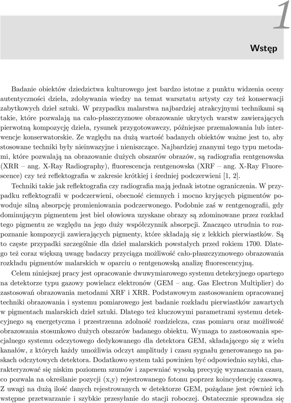 W przypadku malarstwa najbardziej atrakcyjnymi technikami są takie, które pozwalają na cało-płaszczyznowe obrazowanie ukrytych warstw zawierających pierwotną kompozycję dzieła, rysunek