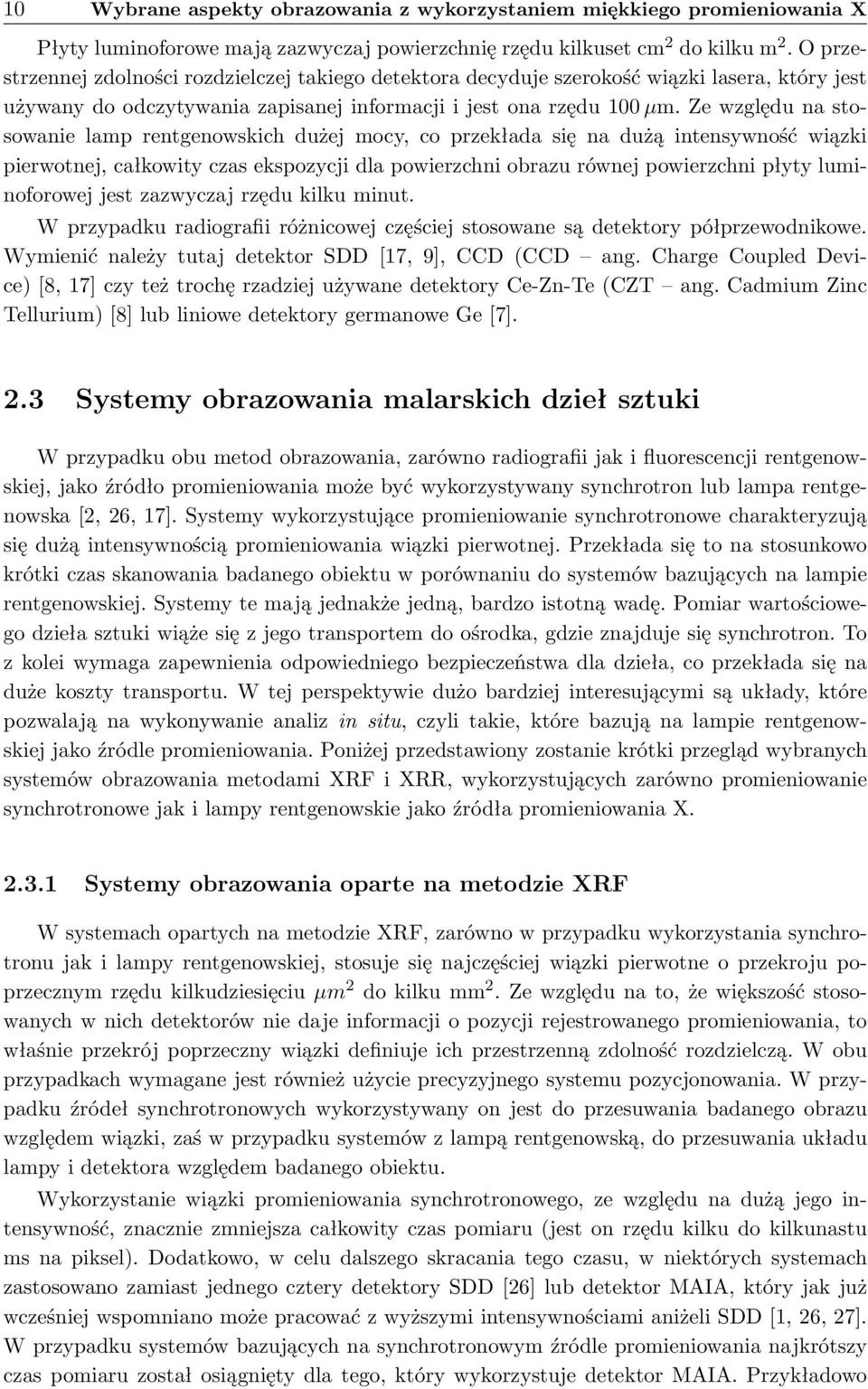 Ze względu na stosowanie lamp rentgenowskich dużej mocy, co przekłada się na dużą intensywność wiązki pierwotnej, całkowity czas ekspozycji dla powierzchni obrazu równej powierzchni płyty