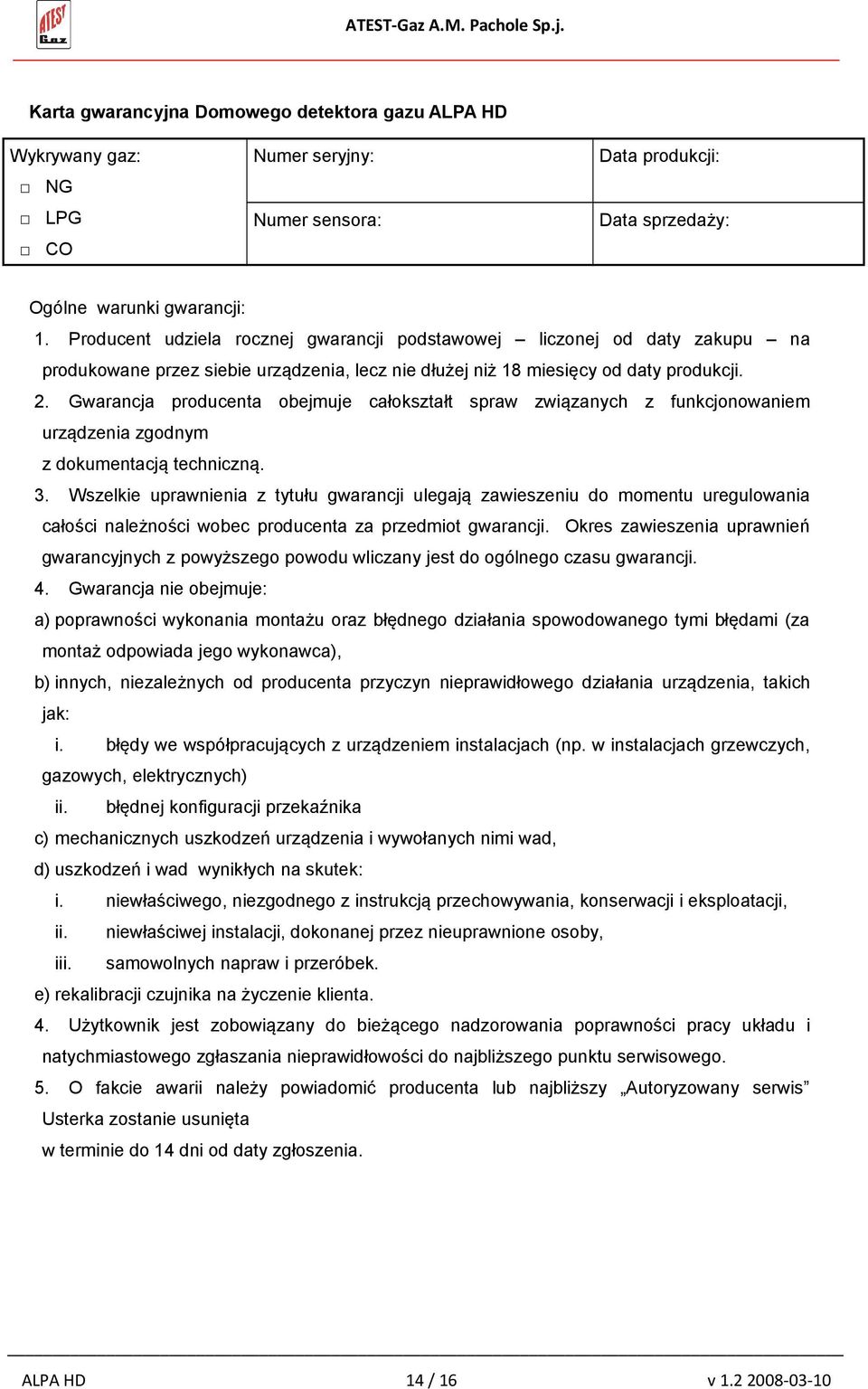 Gwarancja producenta obejmuje całokształt spraw związanych z funkcjonowaniem urządzenia zgodnym z dokumentacją techniczną. 3.