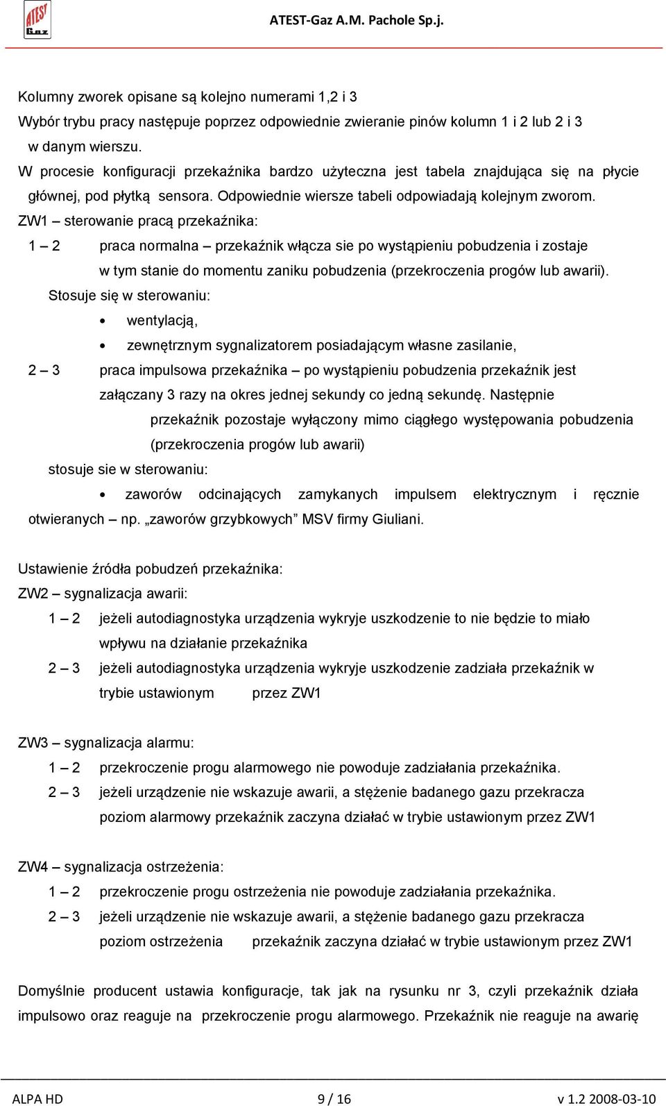 ZW1 sterowanie pracą przekaźnika: 1 2 praca normalna przekaźnik włącza sie po wystąpieniu pobudzenia i zostaje w tym stanie do momentu zaniku pobudzenia (przekroczenia progów lub awarii).