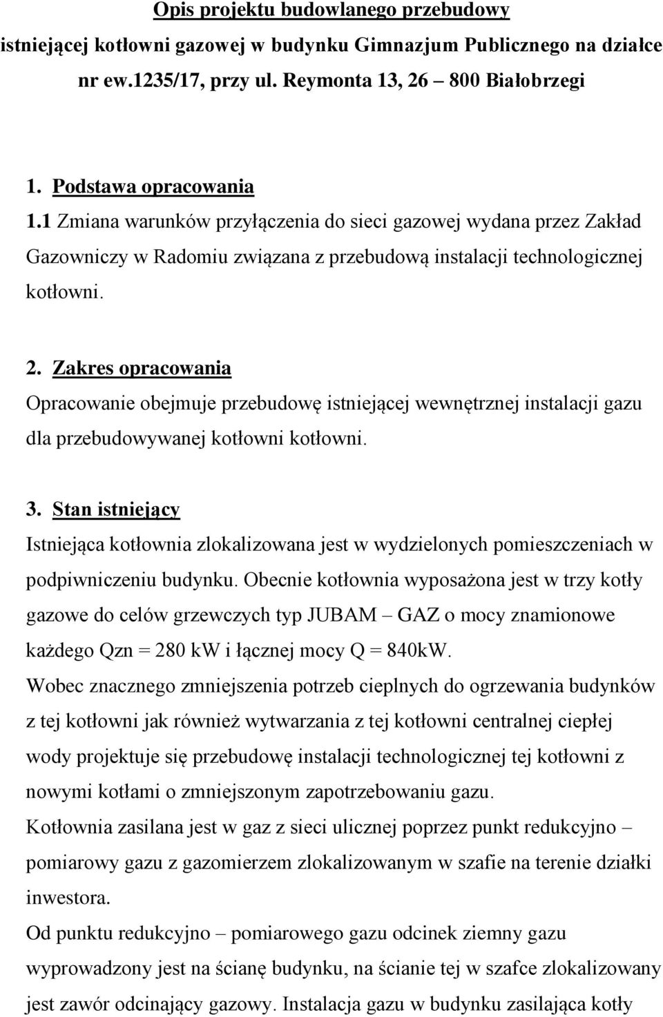 Zakres opracowania Opracowanie obejmuje przebudowę istniejącej wewnętrznej instalacji gazu dla przebudowywanej kotłowni kotłowni. 3.