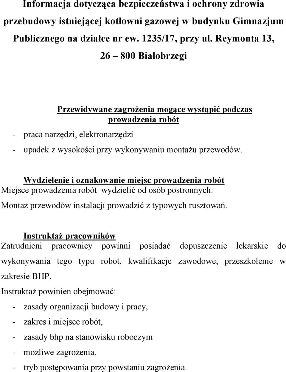 Wydzielenie i oznakowanie miejsc prowadzenia robót Miejsce prowadzenia robót wydzielić od osób postronnych. Montaż przewodów instalacji prowadzić z typowych rusztowań.