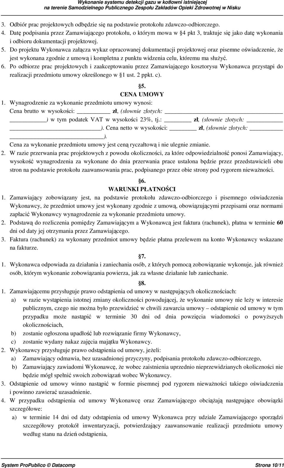 Do projektu Wykonawca załącza wykaz opracowanej dokumentacji projektowej oraz pisemne oświadczenie, że jest wykonana zgodnie z umową i kompletna z punktu widzenia celu, któremu ma służyć. 6.