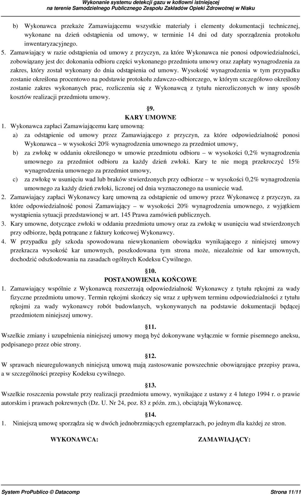 Zamawiający w razie odstąpienia od umowy z przyczyn, za które Wykonawca nie ponosi odpowiedzialności, zobowiązany jest do: dokonania odbioru części wykonanego przedmiotu umowy oraz zapłaty