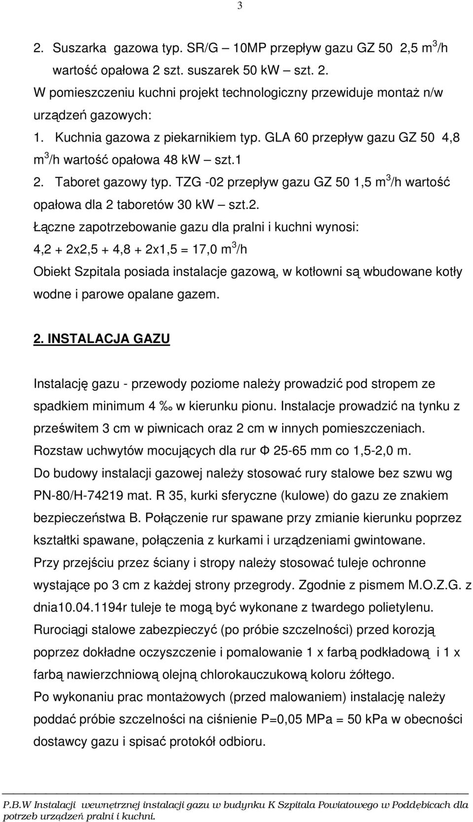 . Łączne zapotrzebowanie gazu dla pralni i kuchni wynosi: 4, + x,5 + 4,8 + x,5 = 7,0 m 3 /h Obiekt Szpitala posiada instalacje gazową, w kotłowni są wbudowane kotły wodne i parowe opalane gazem.