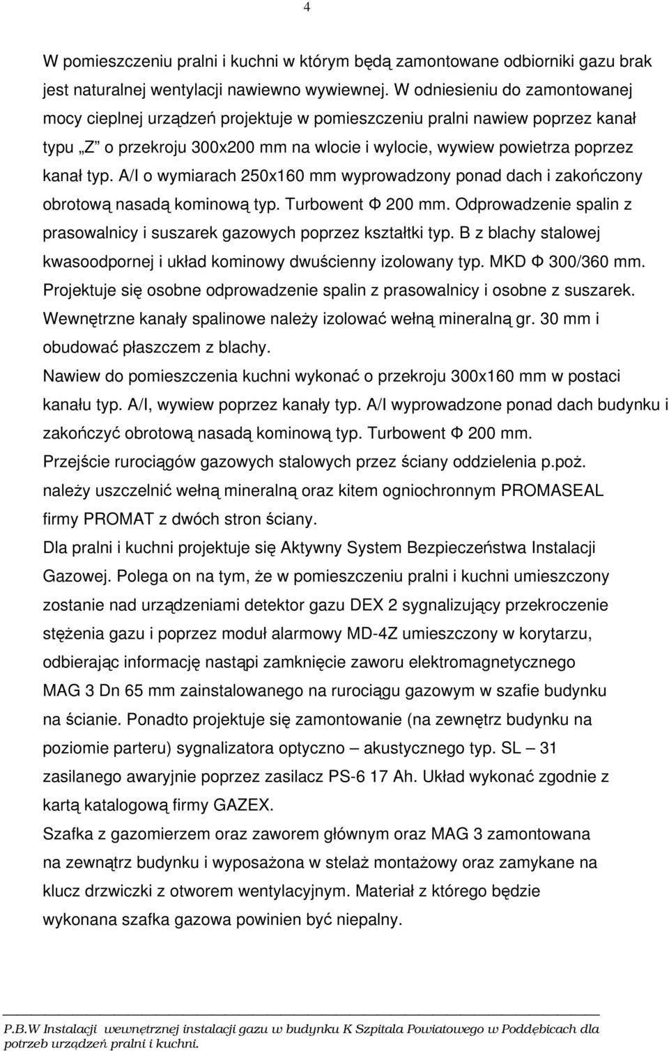 A/I o wymiarach 50x60 mm wyprowadzony ponad dach i zakończony obrotową nasadą kominową typ. Turbowent Φ 00 mm. Odprowadzenie spalin z prasowalnicy i suszarek gazowych poprzez kształtki typ.