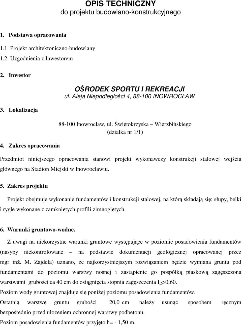 Świętokrzyska Wierzbińskiego (działka nr 1/1) Przedmiot niniejszego opracowania stanowi projekt wykonawczy konstrukcji stalowej wejścia głównego na Stadion Miejski w Inowrocławiu. 5.