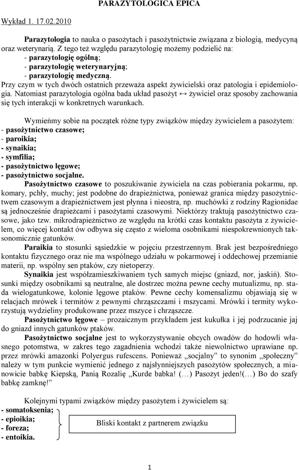 Przy czym w tych dwóch ostatnich przeważa aspekt żywicielski oraz patologia i epidemiologia.