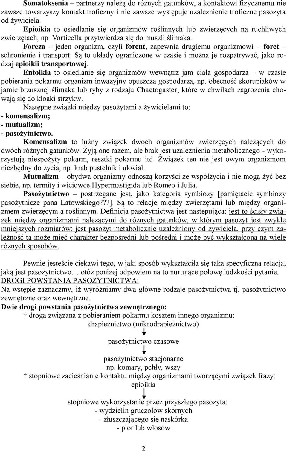Foreza jeden organizm, czyli forent, zapewnia drugiemu organizmowi foret schronienie i transport. Są to układy ograniczone w czasie i można je rozpatrywać, jako rodzaj epioikii transportowej.