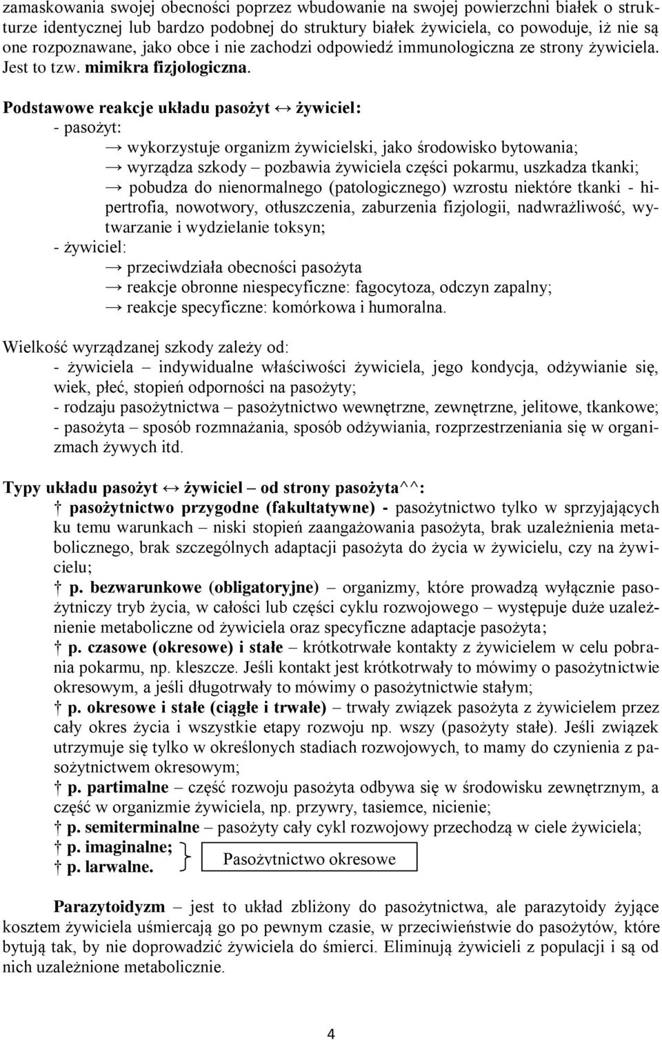 Podstawowe reakcje układu pasożyt żywiciel: - pasożyt: wykorzystuje organizm żywicielski, jako środowisko bytowania; wyrządza szkody pozbawia żywiciela części pokarmu, uszkadza tkanki; pobudza do