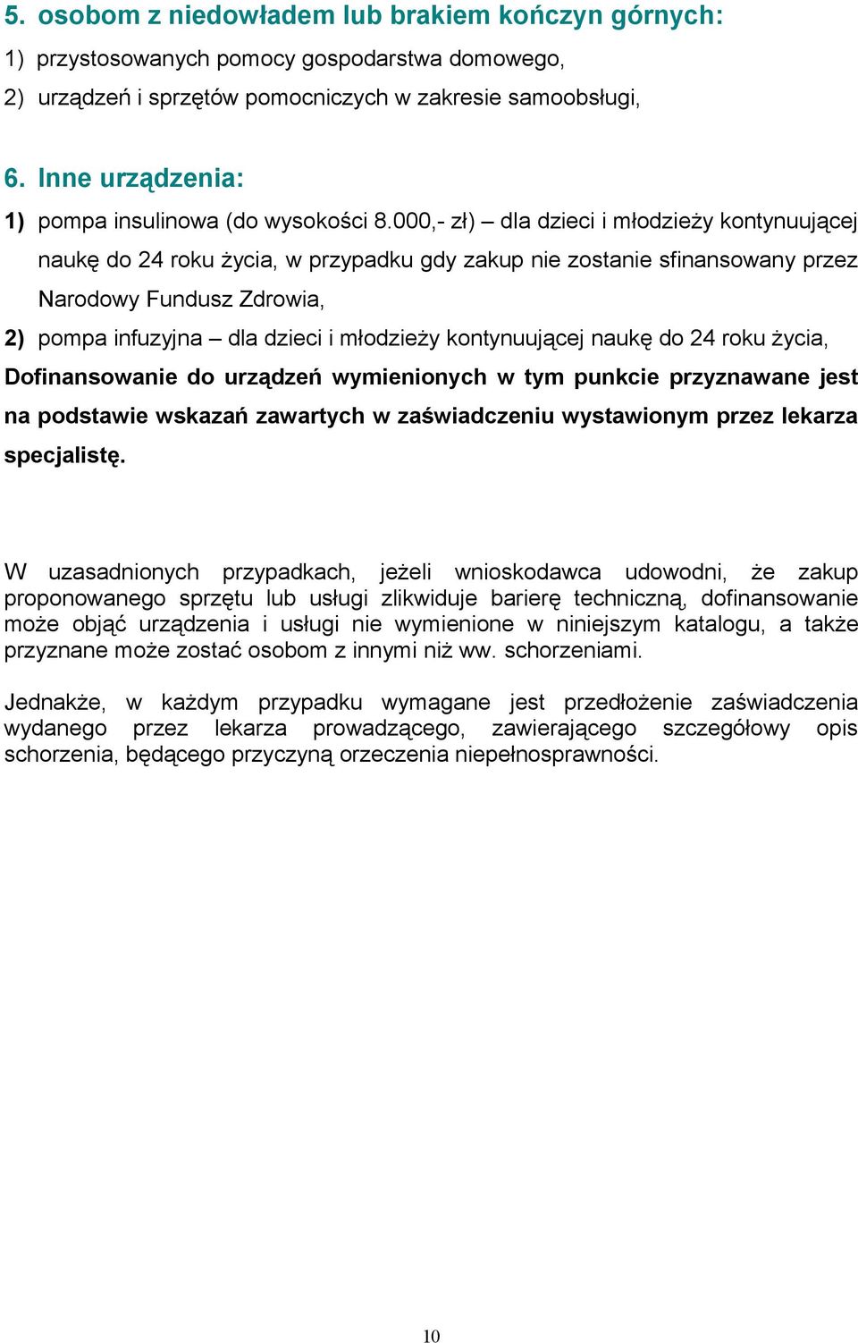 000,- zł) dla dzieci i młodzieży kontynuującej naukę do 24 roku życia, w przypadku gdy zakup nie zostanie sfinansowany przez Narodowy Fundusz Zdrowia, 2) pompa infuzyjna dla dzieci i młodzieży