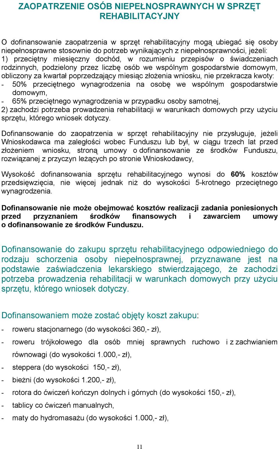 poprzedzający miesiąc złożenia wniosku, nie przekracza kwoty: - 50% przeciętnego wynagrodzenia na osobę we wspólnym gospodarstwie domowym, - 65% przeciętnego wynagrodzenia w przypadku osoby samotnej,