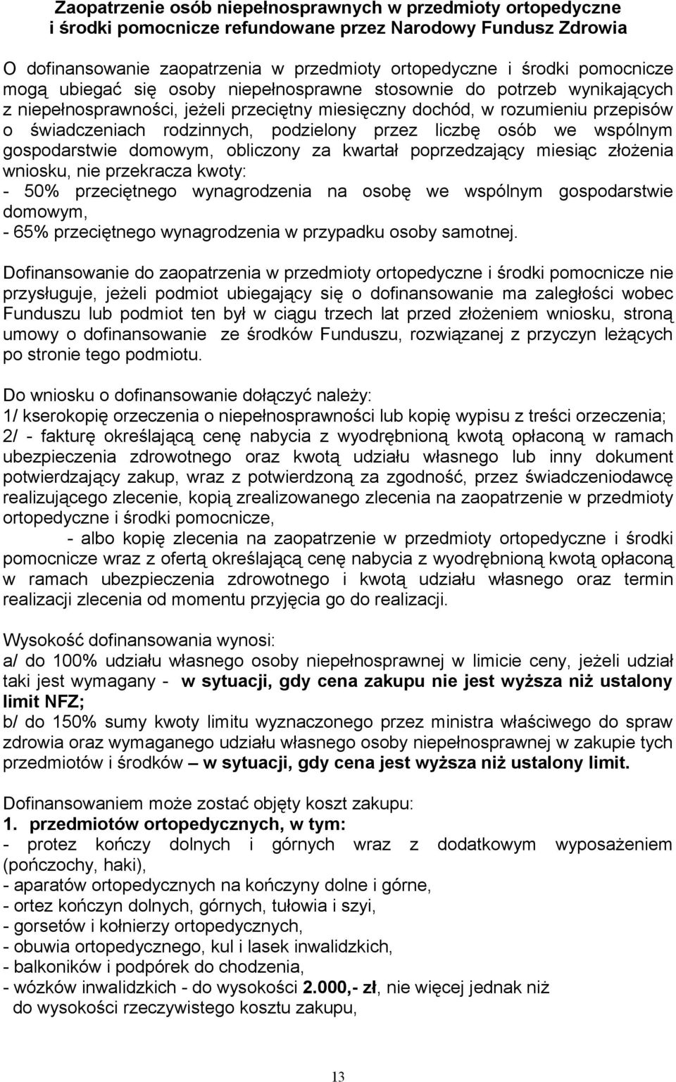 podzielony przez liczbę osób we wspólnym gospodarstwie domowym, obliczony za kwartał poprzedzający miesiąc złożenia wniosku, nie przekracza kwoty: - 50% przeciętnego wynagrodzenia na osobę we