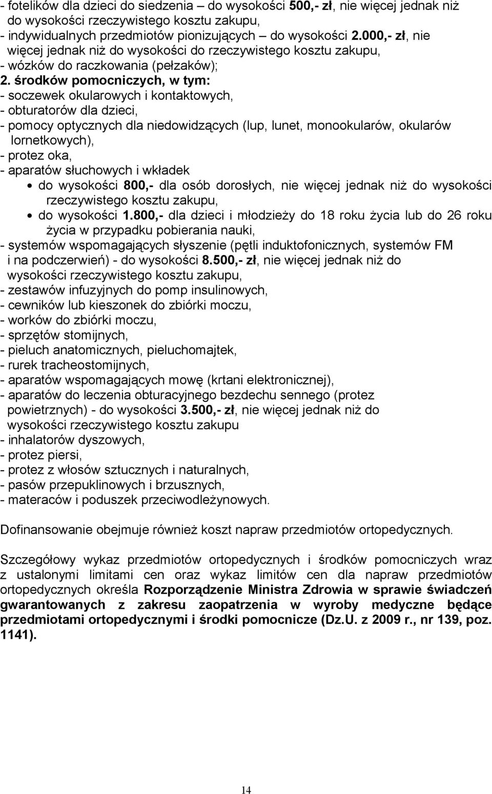 środków pomocniczych, w tym: - soczewek okularowych i kontaktowych, - obturatorów dla dzieci, - pomocy optycznych dla niedowidzących (lup, lunet, monookularów, okularów lornetkowych), - protez oka, -