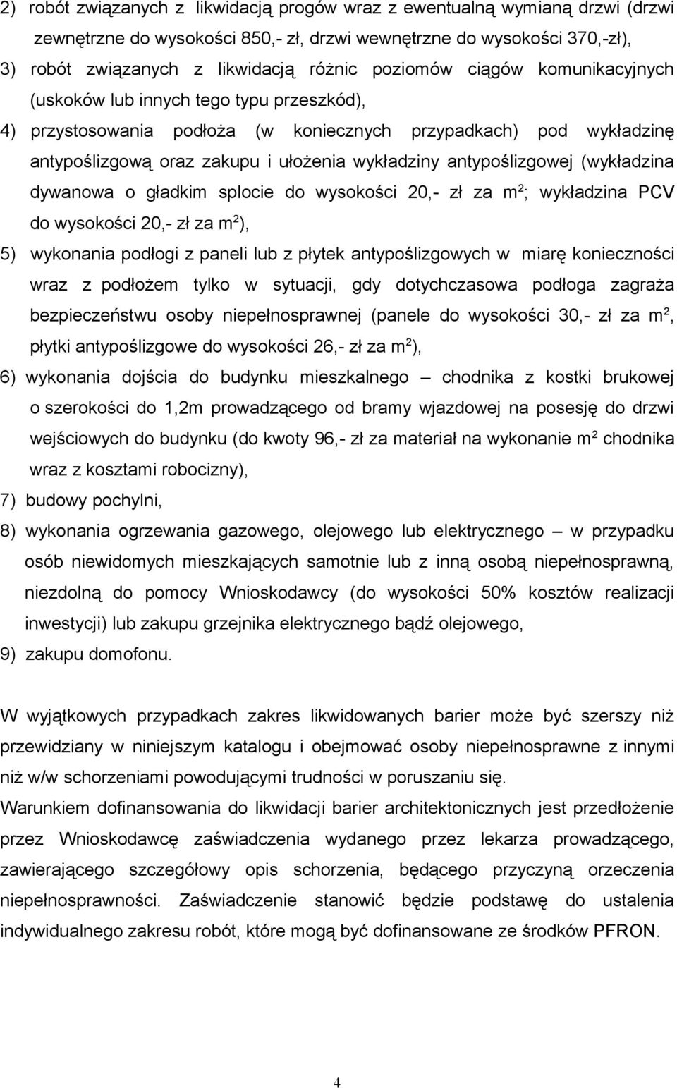 antypoślizgowej (wykładzina dywanowa o gładkim splocie do wysokości 20,- zł za m 2 ; wykładzina PCV do wysokości 20,- zł za m 2 ), 5) wykonania podłogi z paneli lub z płytek antypoślizgowych w miarę