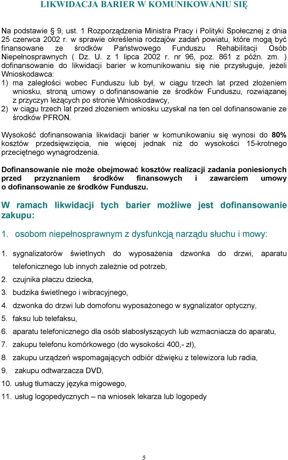 ) dofinansowanie do likwidacji barier w komunikowaniu się nie przysługuje, jeżeli Wnioskodawca: 1) ma zaległości wobec Funduszu lub był, w ciągu trzech lat przed złożeniem wniosku, stroną umowy o