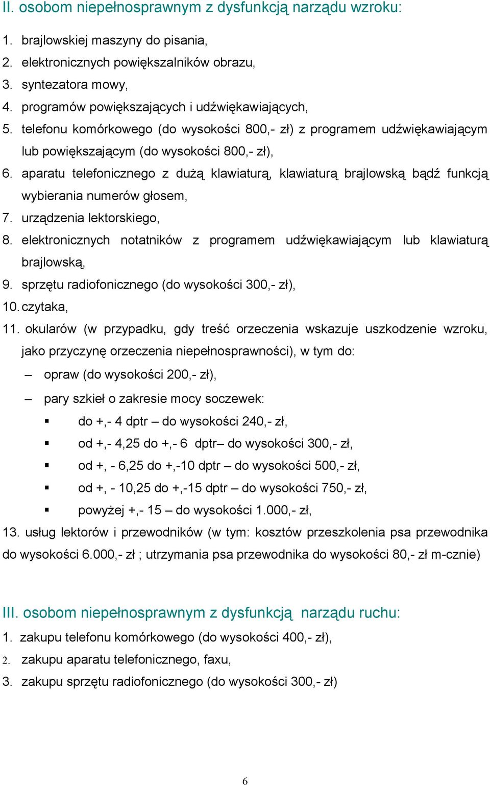 aparatu telefonicznego z dużą klawiaturą, klawiaturą brajlowską bądź funkcją wybierania numerów głosem, 7. urządzenia lektorskiego, 8.