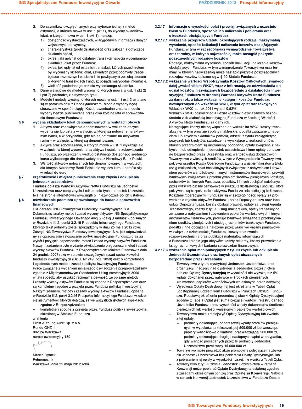 1 pkt 1), należą: 1) dostępność wystarczających, wiarygodnych informacji i danych wejściowych do wyceny, 2) charakterystyka (profil działalności) oraz założenia dotyczące działania spółki, 3) okres,
