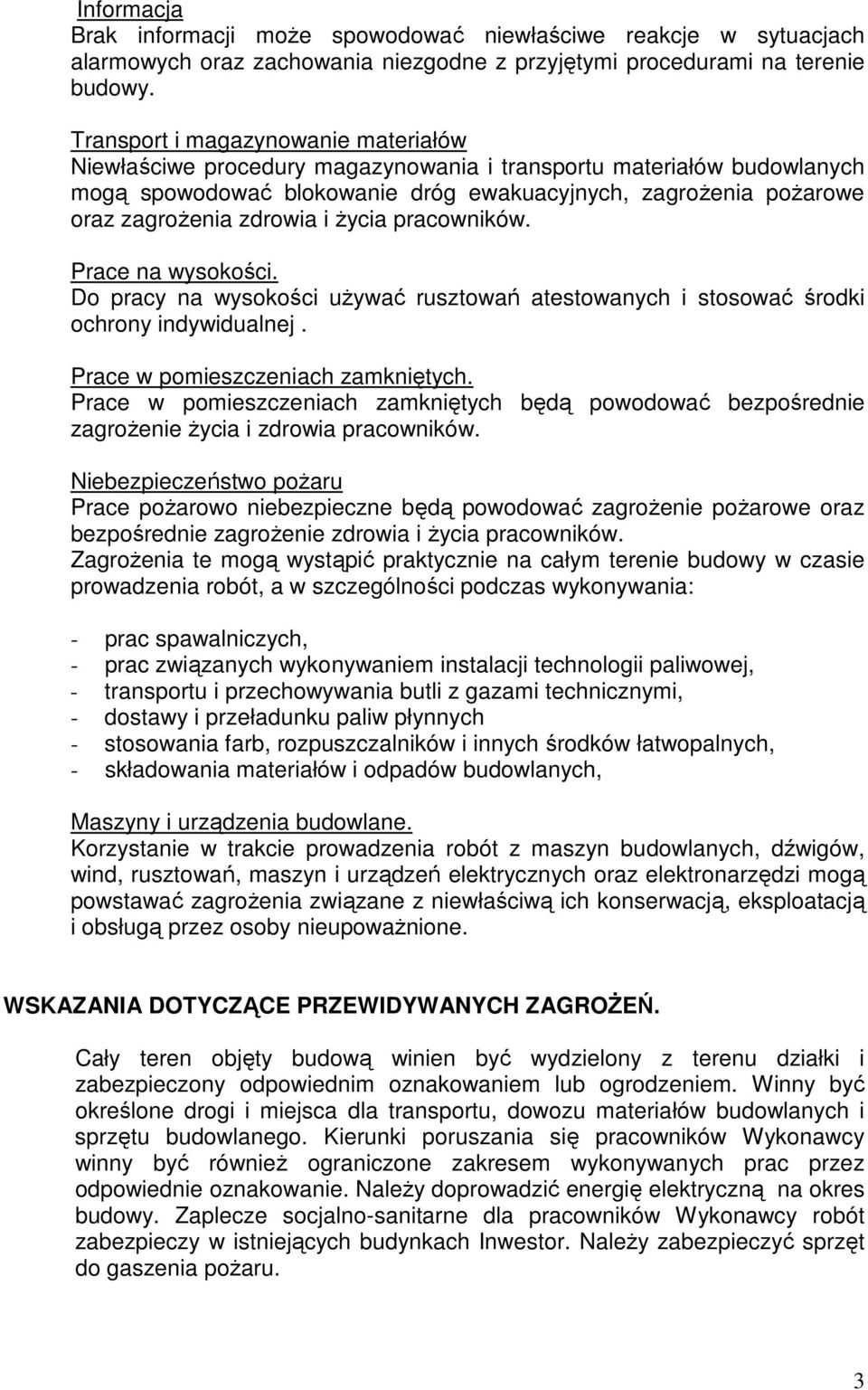 i życia pracowników. Prace na wysokości. Do pracy na wysokości używać rusztowań atestowanych i stosować środki ochrony indywidualnej. Prace w pomieszczeniach zamkniętych.