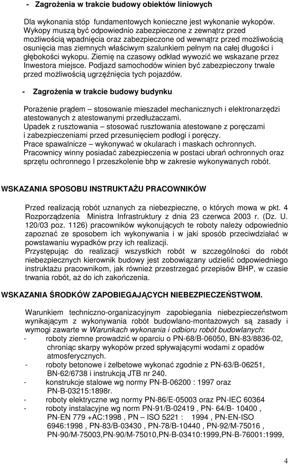 długości i głębokości wykopu. Ziemię na czasowy odkład wywozić we wskazane przez Inwestora miejsce. Podjazd samochodów winien być zabezpieczony trwale przed możliwością ugrzęźnięcia tych pojazdów.
