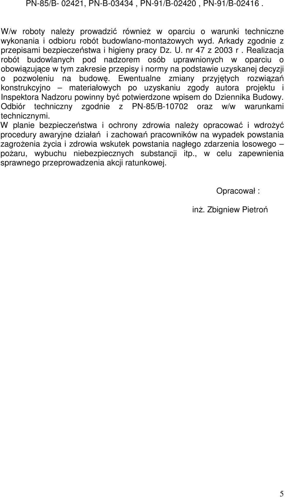 Realizacja robót budowlanych pod nadzorem osób uprawnionych w oparciu o obowiązujące w tym zakresie przepisy i normy na podstawie uzyskanej decyzji o pozwoleniu na budowę.