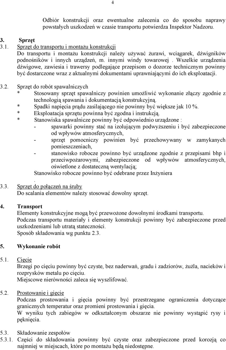 Wszelkie urządzenia dźwigowe, zawiesia i trawersy podlegające przepisom o dozorze technicznym powinny być dostarczone wraz z aktualnymi dokumentami uprawniającymi do ich eksploatacji. 3.2.