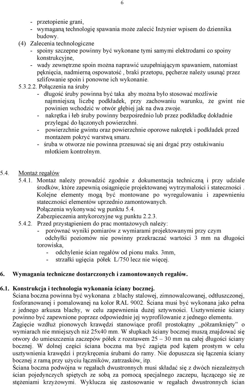 pęknięcia, nadmierną ospowatość, braki przetopu, pęcherze należy usunąć przez szlifowanie spoin i ponowne ich wykonanie. 5.3.2.