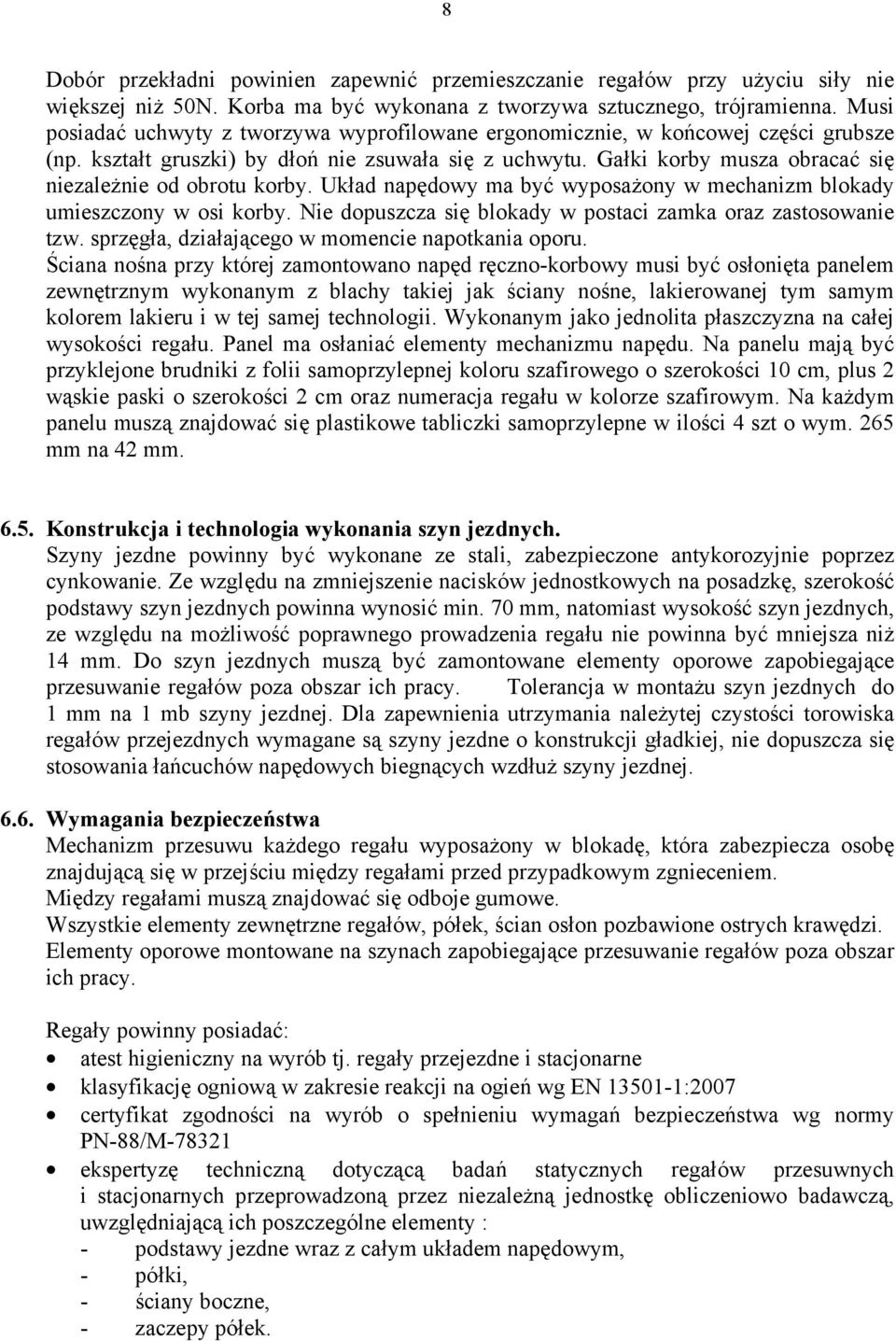 Gałki korby musza obracać się niezależnie od obrotu korby. Układ napędowy ma być wyposażony w mechanizm blokady umieszczony w osi korby.