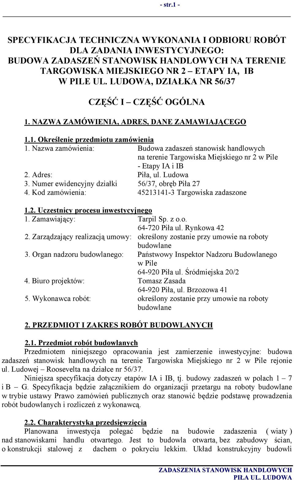 Nazwa zamówienia: Budowa zadaszeń stanowisk handlowych na terenie Targowiska Miejskiego nr 2 w Pile - Etapy IA i IB 2. Adres: Piła, ul. Ludowa 3. Numer ewidencyjny działki 56/37, obręb Piła 27 4.