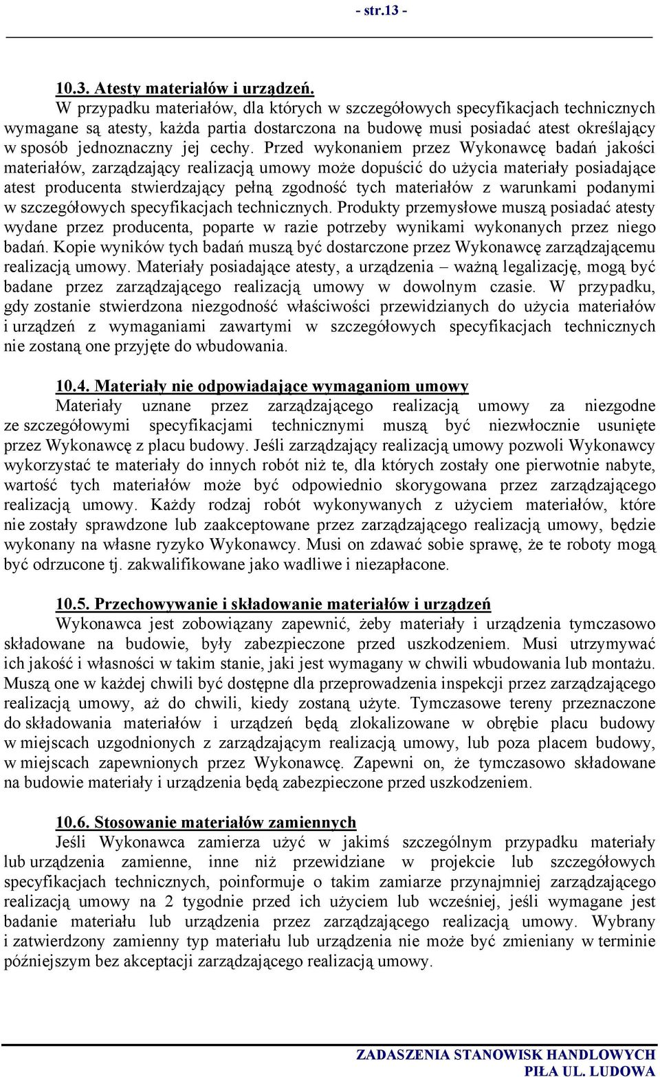 Przed wykonaniem przez Wykonawcę badań jakości materiałów, zarządzający realizacją umowy może dopuścić do użycia materiały posiadające atest producenta stwierdzający pełną zgodność tych materiałów z