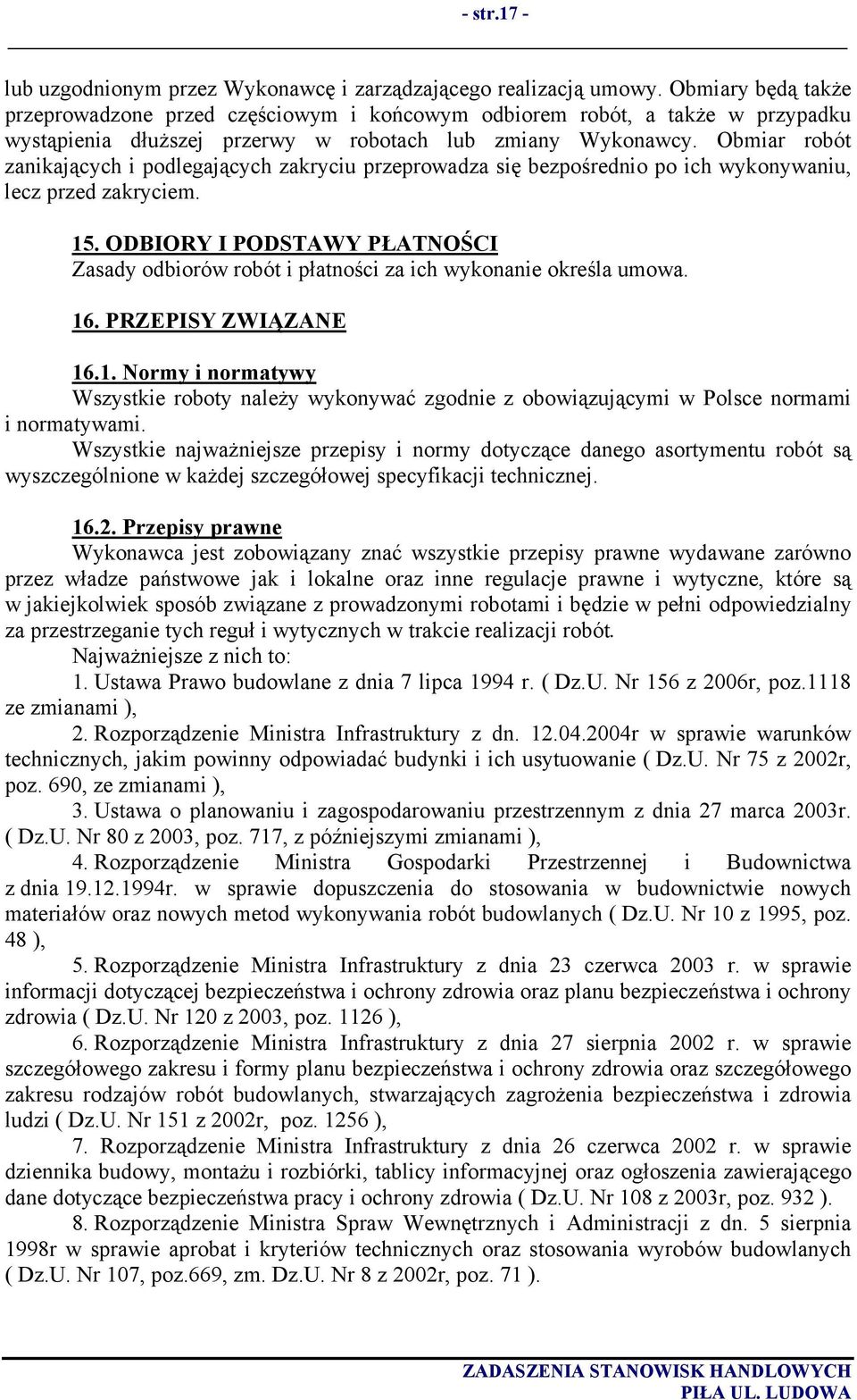 Obmiar robót zanikających i podlegających zakryciu przeprowadza się bezpośrednio po ich wykonywaniu, lecz przed zakryciem. 15.