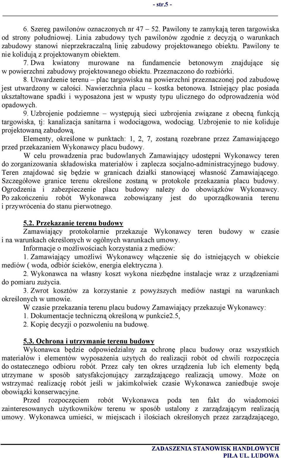 Dwa kwiatony murowane na fundamencie betonowym znajdujące się w powierzchni zabudowy projektowanego obiektu. Przeznaczono do rozbiórki. 8.