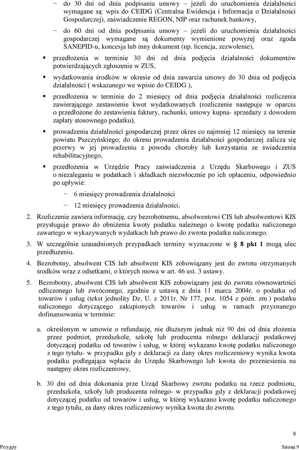 licencja, zezwolenie), przedłożenia w terminie 30 dni od dnia podjęcia działalności dokumentów potwierdzających zgłoszenie w ZUS, wydatkowania środków w okresie od dnia zawarcia umowy do 30 dnia od