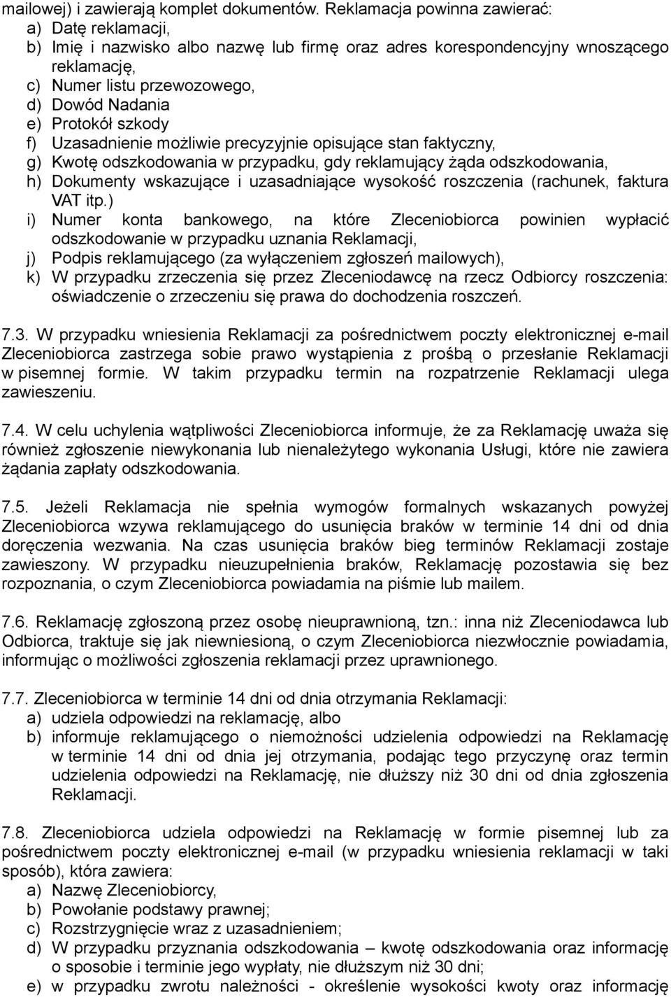 szkody f) Uzasadnienie możliwie precyzyjnie opisujące stan faktyczny, g) Kwotę odszkodowania w przypadku, gdy reklamujący żąda odszkodowania, h) Dokumenty wskazujące i uzasadniające wysokość