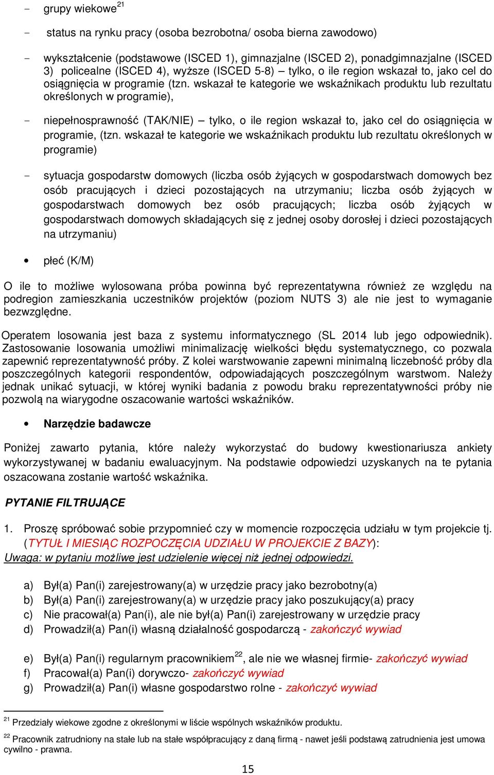 wskazał te kategorie we wskaźnikach produktu lub rezultatu określonych w programie), - niepełnosprawność (TAK/NIE) tylko, o ile region wskazał to, jako cel do osiągnięcia w programie, (tzn.