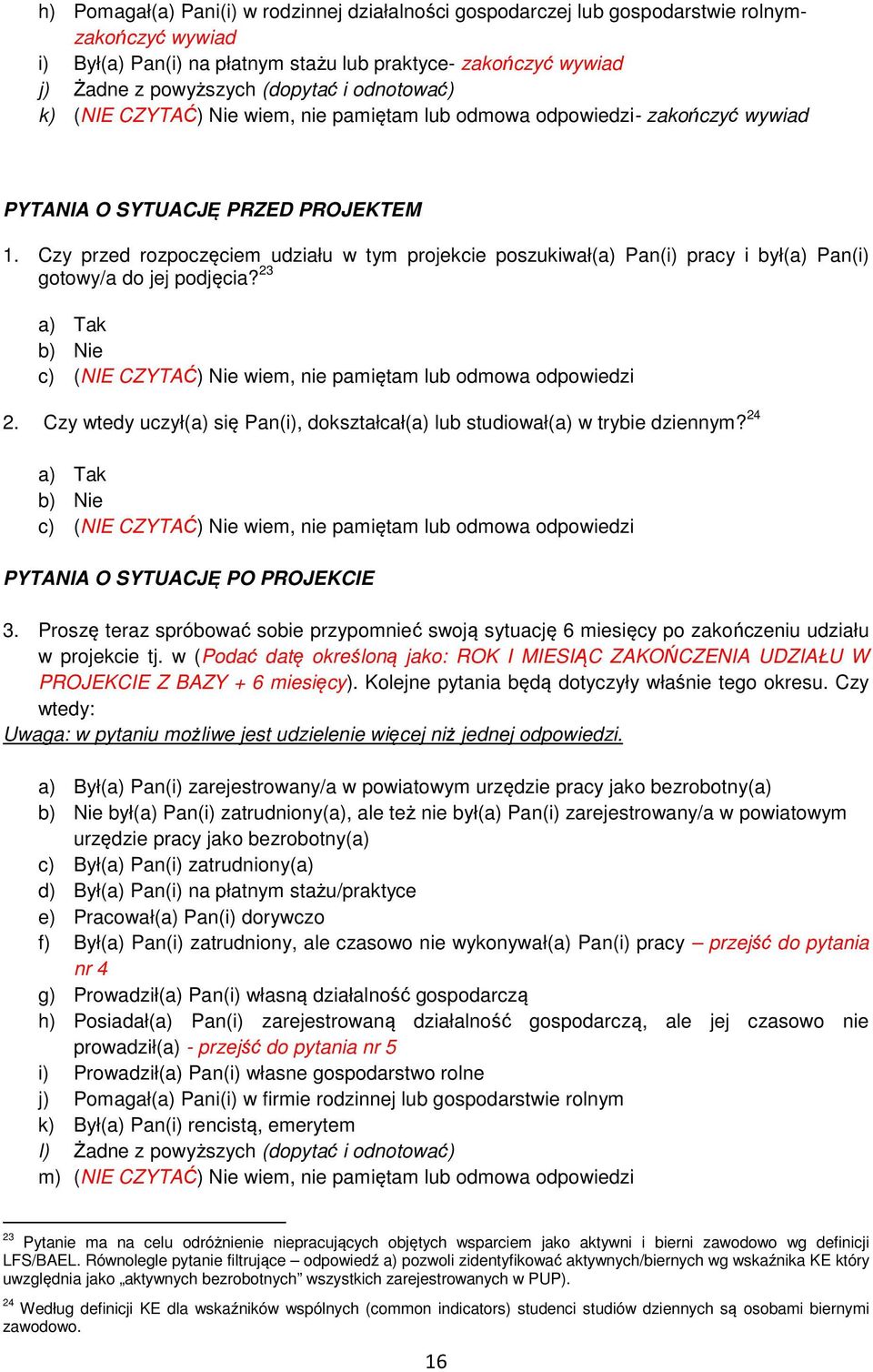 Czy przed rozpoczęciem udziału w tym projekcie poszukiwał(a) Pan(i) pracy i był(a) Pan(i) gotowy/a do jej podjęcia? 23 a) Tak b) Nie c) (NIE CZYTAĆ) Nie wiem, nie pamiętam lub odmowa odpowiedzi 2.