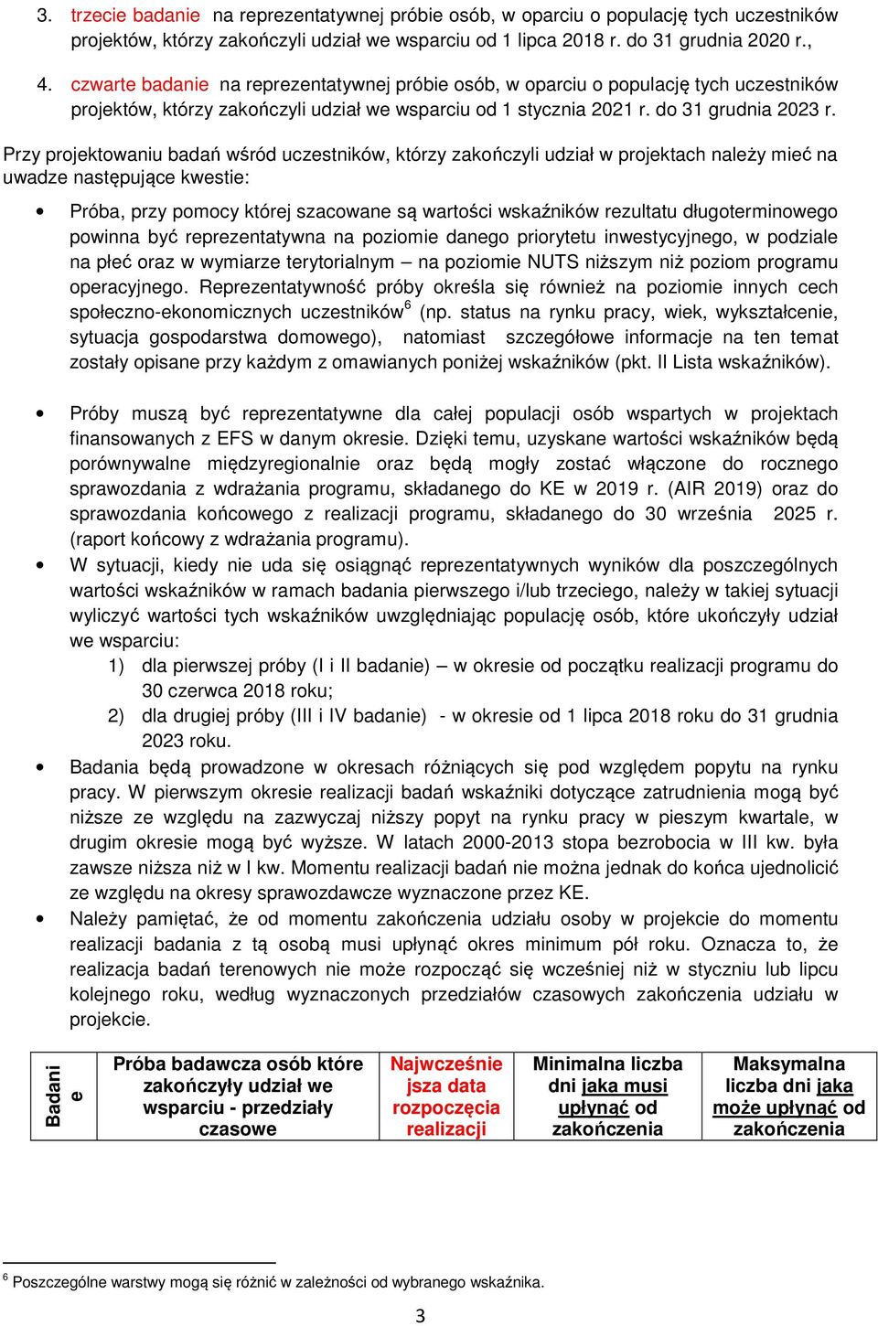 Przy projektowaniu badań wśród uczestników, którzy zakończyli udział w projektach należy mieć na uwadze następujące kwestie: Próba, przy pomocy której szacowane są wartości wskaźników rezultatu