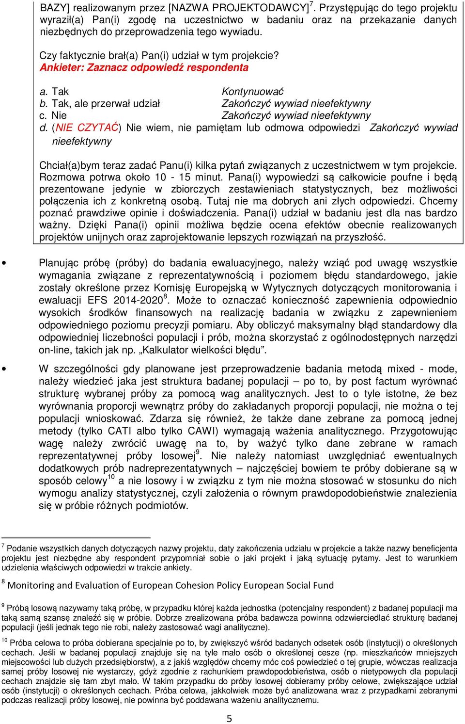 Czy faktycznie brał(a) Pan(i) udział w tym projekcie? Ankieter: Zaznacz odpowiedź respondenta a. Tak Kontynuować b. Tak, ale przerwał udział Zakończyć wywiad nieefektywny c.