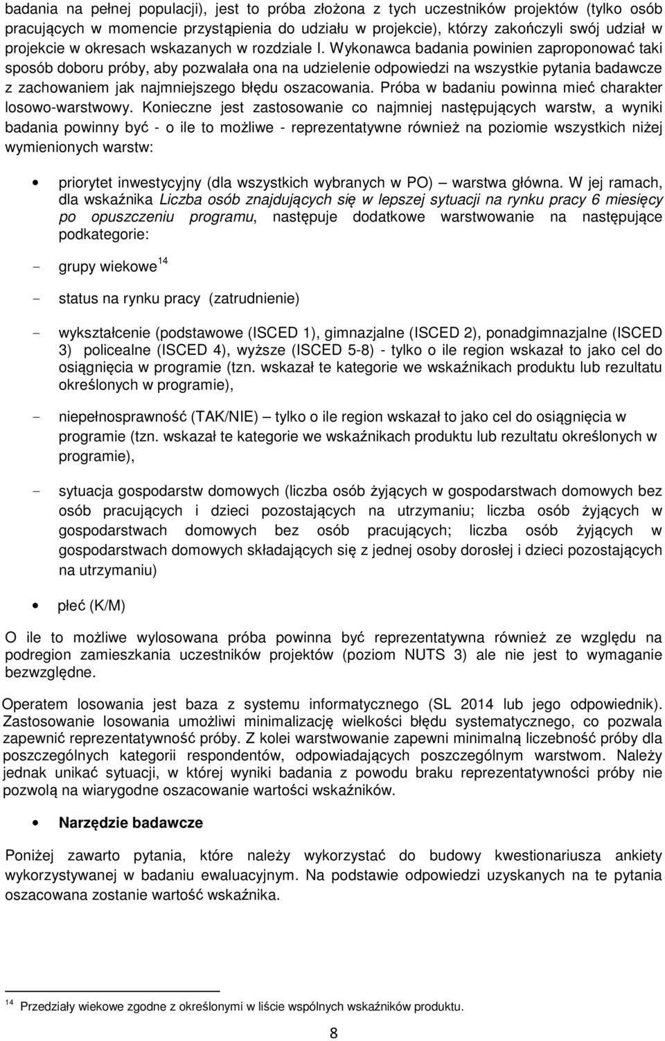 Wykonawca badania powinien zaproponować taki sposób doboru próby, aby pozwalała ona na udzielenie odpowiedzi na wszystkie pytania badawcze z zachowaniem jak najmniejszego błędu oszacowania.